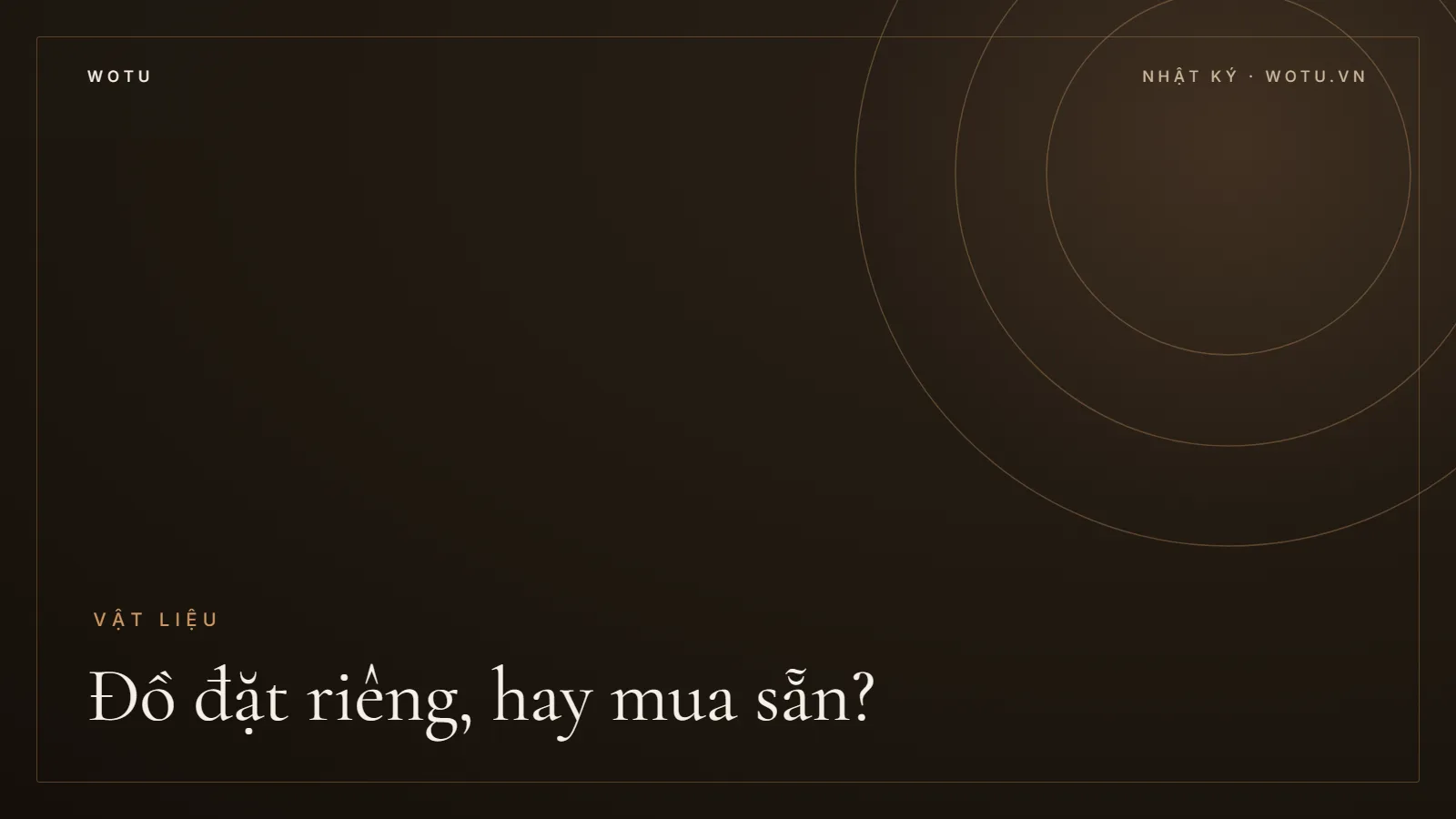 Ảnh bìa Nhật ký WOTU: Đồ đặt riêng, hay mua sẵn?